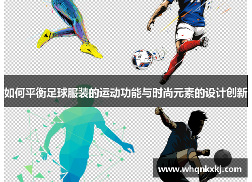 如何平衡足球服装的运动功能与时尚元素的设计创新